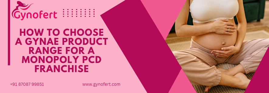 How to Choose a Gynae Product Range for a Monopoly PCD Franchise
